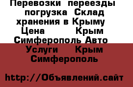 Перевозки, переезды, погрузка! Склад хранения в Крыму › Цена ­ 490 - Крым, Симферополь Авто » Услуги   . Крым,Симферополь